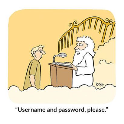 St. Peter speaking to a soul newly arrived at the Pearly Gates: "Username and password, please."